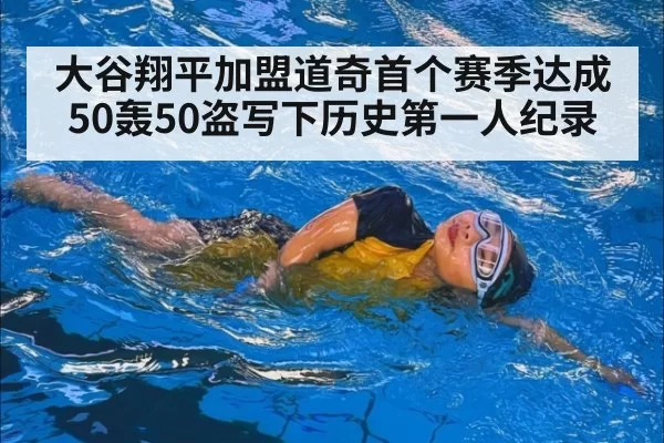 大谷翔平加盟道奇首个赛季达成50轰50盗写下历史第一人纪录