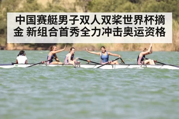中国赛艇男子双人双桨世界杯摘金 新组合首秀全力冲击奥运资格